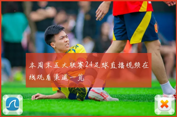 本周末五大联赛24足球直播视频在线观看渠道一览